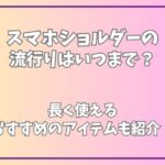 スマホショルダーの流行りはいつまで？長く使えるおすすめのアイテムも紹介！