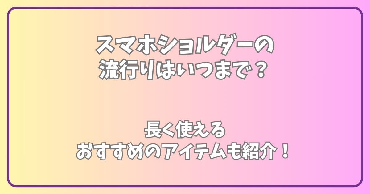 スマホショルダーの流行りはいつまで？長く使えるおすすめのアイテムも紹介！