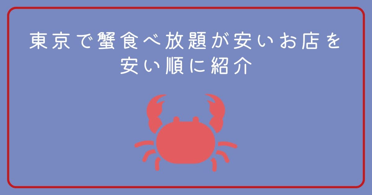 東京で蟹食べ放題が安いお店を安い順に紹介！3,000円台〜1万円ほど